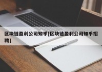 区块链盈利公司知乎[区块链盈利公司知乎招聘]