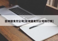 区块链支付公司[区块链支付公司排行榜]