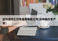 区块链外汇衍生品有哪些公司[区块链衍生产业]